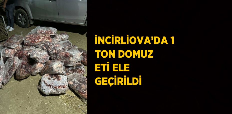 İNCİRLİOVA’DA 1 TON DOMUZ ETİ ELE GEÇİRİLDİ