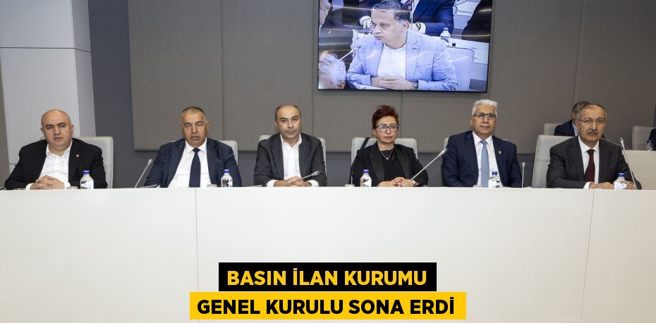 BASIN İLAN KURUMU GENEL KURULU SONA ERDİ