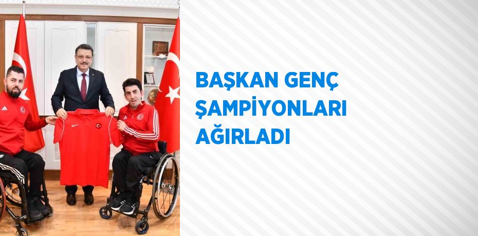 BAŞKAN GENÇ ŞAMPİYONLARI AĞIRLADI