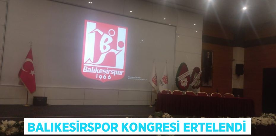 BALIKESİRSPOR KONGRESİ ERTELENDİ