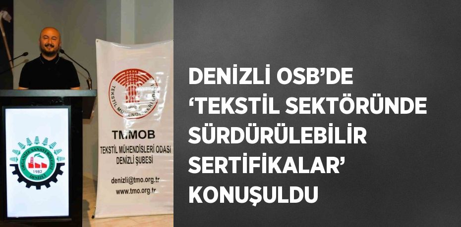 DENİZLİ OSB’DE ‘TEKSTİL SEKTÖRÜNDE SÜRDÜRÜLEBİLİR SERTİFİKALAR’ KONUŞULDU