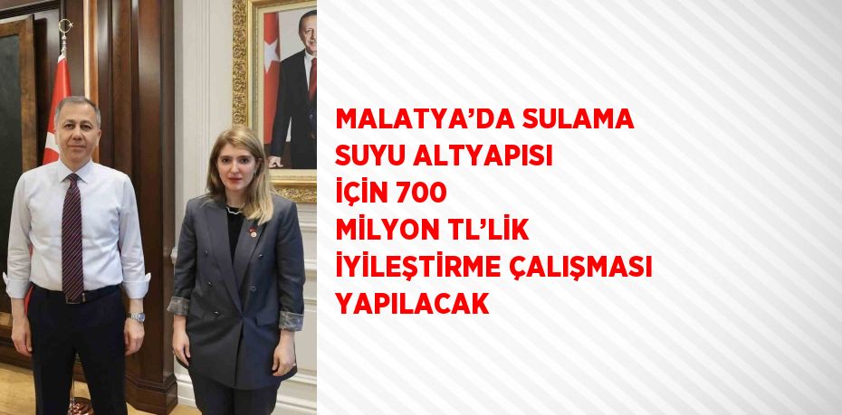 MALATYA’DA SULAMA SUYU ALTYAPISI İÇİN 700 MİLYON TL’LİK İYİLEŞTİRME ÇALIŞMASI YAPILACAK