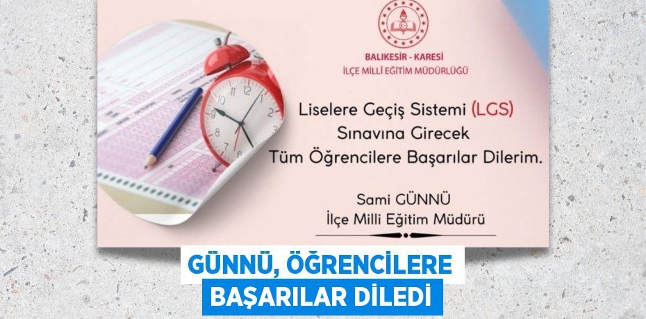 GÜNNÜ, ÖĞRENCİLERE BAŞARILAR DİLEDİ