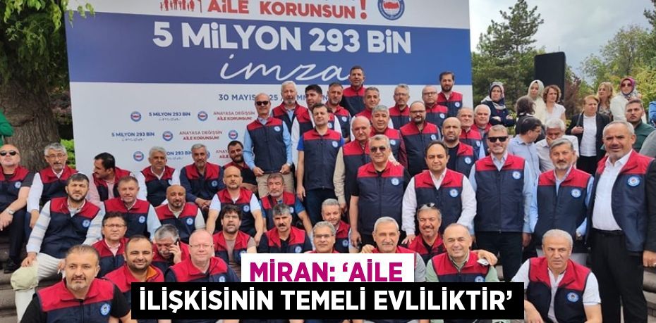MİRAN: ‘AİLE İLİŞKİSİNİN TEMELİ EVLİLİKTİR’