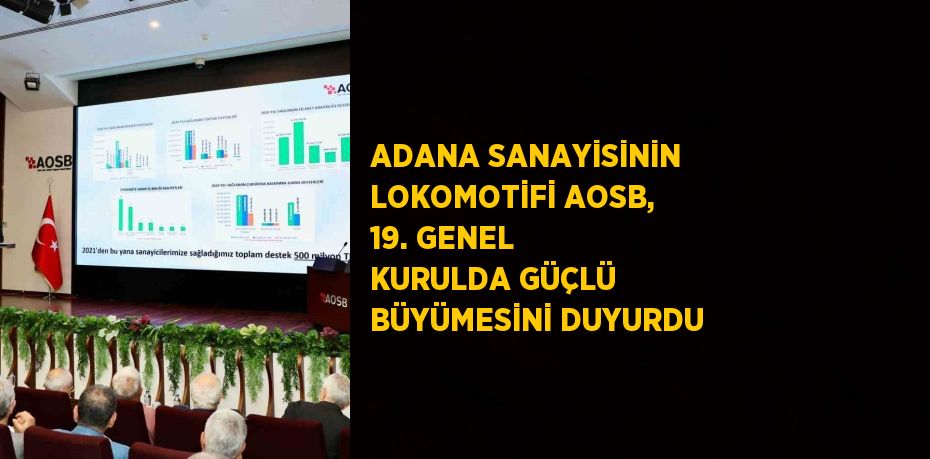 ADANA SANAYİSİNİN LOKOMOTİFİ AOSB, 19. GENEL KURULDA GÜÇLÜ BÜYÜMESİNİ DUYURDU