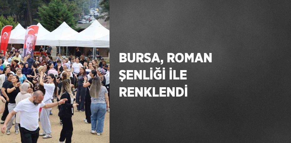 BURSA, ROMAN ŞENLİĞİ İLE RENKLENDİ