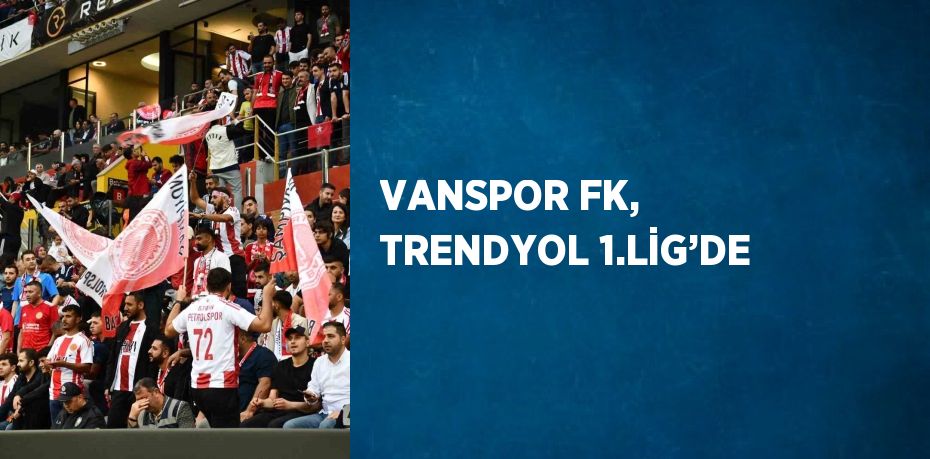 VANSPOR FK, TRENDYOL 1.LİG’DE