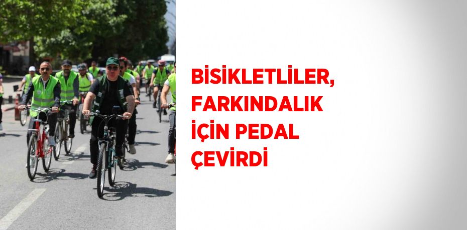 BİSİKLETLİLER, FARKINDALIK İÇİN PEDAL ÇEVİRDİ