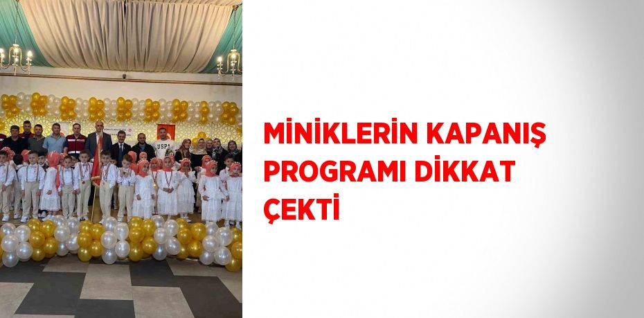 MİNİKLERİN KAPANIŞ PROGRAMI DİKKAT ÇEKTİ