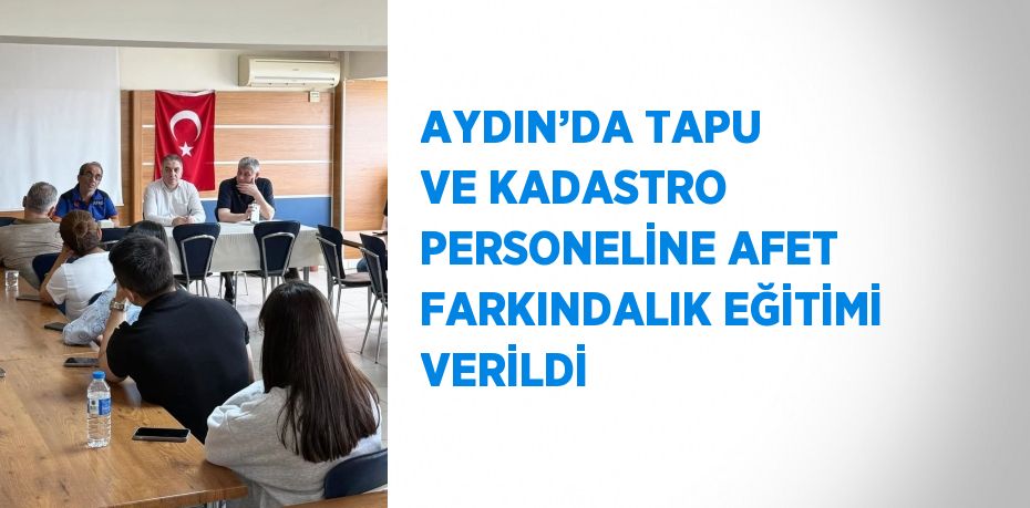 AYDIN’DA TAPU VE KADASTRO PERSONELİNE AFET FARKINDALIK EĞİTİMİ VERİLDİ