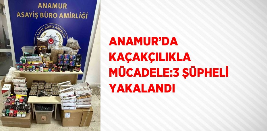 ANAMUR’DA KAÇAKÇILIKLA MÜCADELE:3 ŞÜPHELİ YAKALANDI