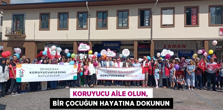 KORUYUCU AİLE OLUN,  BİR ÇOCUĞUN HAYATINA DOKUNUN