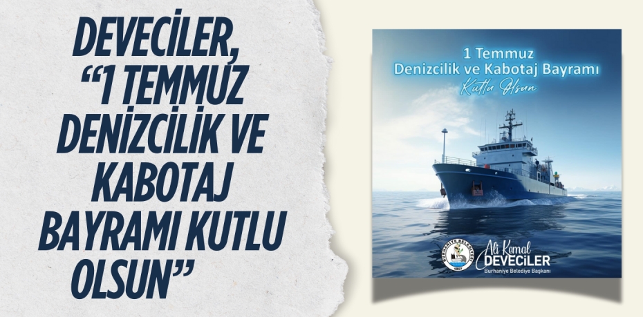 DEVECİLER, “1 TEMMUZ DENİZCİLİK VE KABOTAJ BAYRAMI KUTLU OLSUN”