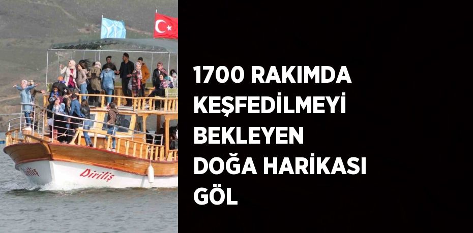 1700 RAKIMDA KEŞFEDİLMEYİ BEKLEYEN DOĞA HARİKASI GÖL