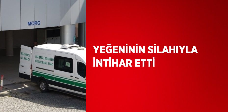 YEĞENİNİN SİLAHIYLA İNTİHAR ETTİ