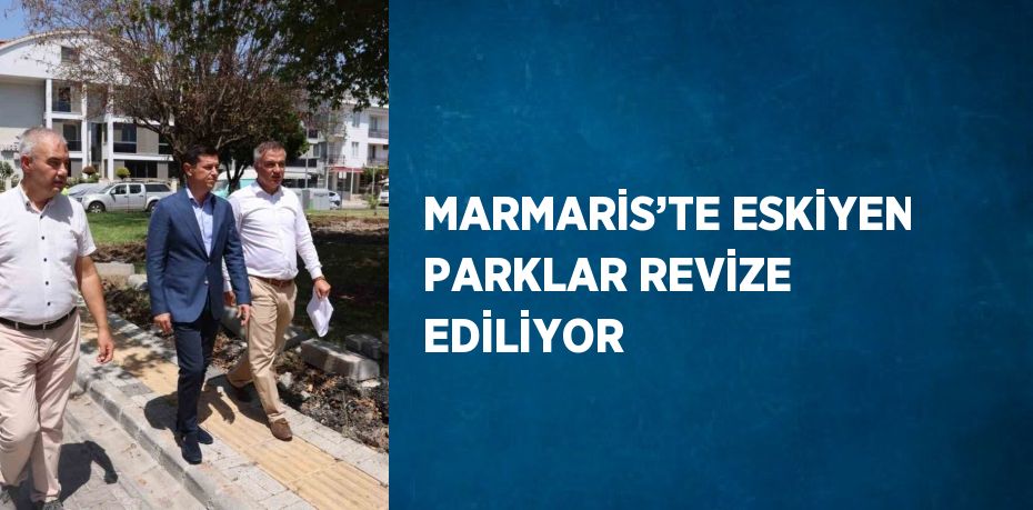 MARMARİS’TE ESKİYEN PARKLAR REVİZE EDİLİYOR