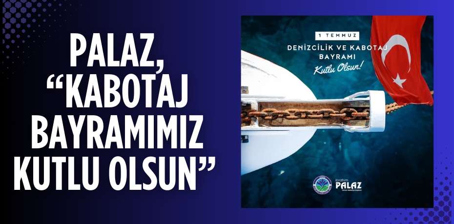 PALAZ, “KABOTAJ BAYRAMIMIZ KUTLU OLSUN”