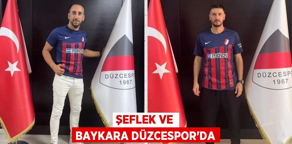 ŞEFLEK VE BAYKARA DÜZCESPOR’DA