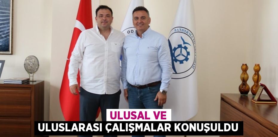 ULUSAL VE ULUSLARASI ÇALIŞMALAR KONUŞULDU