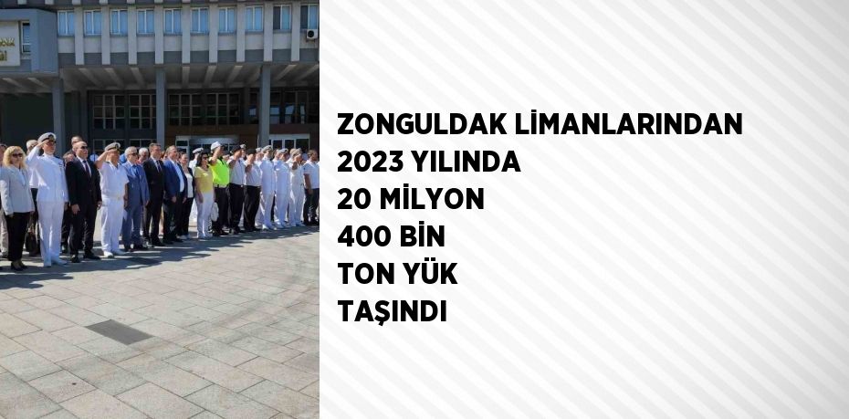 ZONGULDAK LİMANLARINDAN 2023 YILINDA 20 MİLYON 400 BİN TON YÜK TAŞINDI