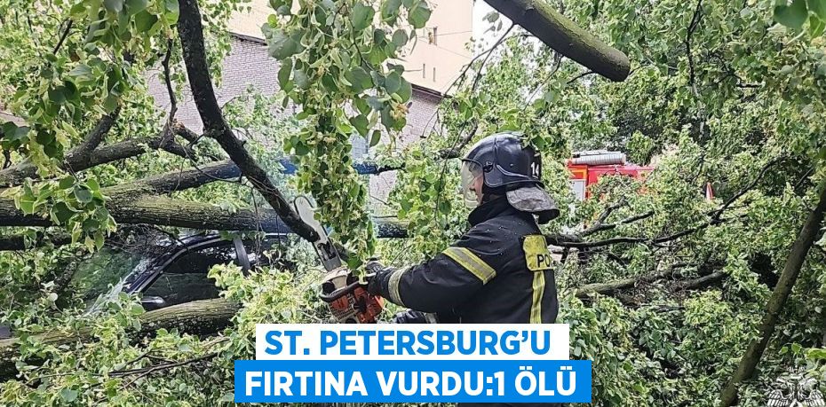 ST. PETERSBURG’U FIRTINA VURDU:1 ÖLÜ