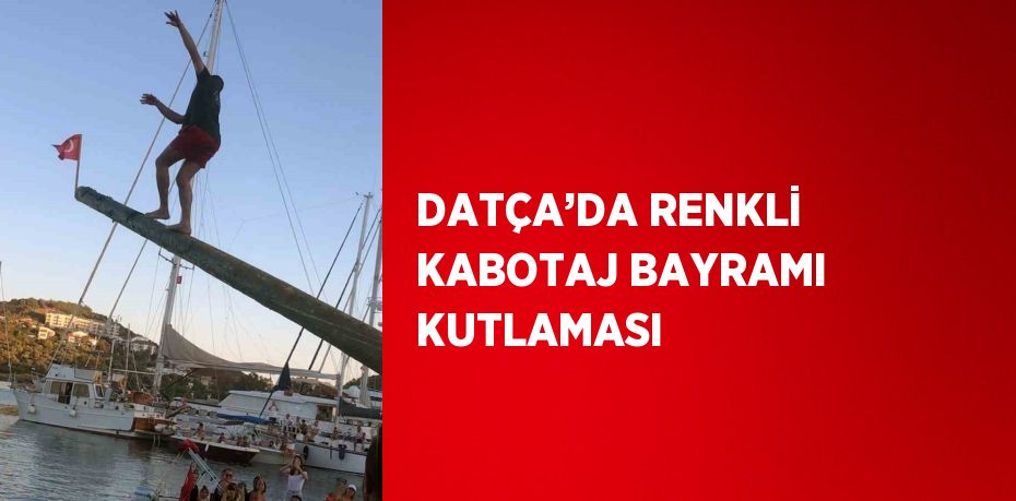 DATÇA’DA RENKLİ KABOTAJ BAYRAMI KUTLAMASI