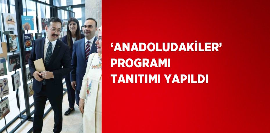 ‘ANADOLUDAKİLER’ PROGRAMI TANITIMI YAPILDI