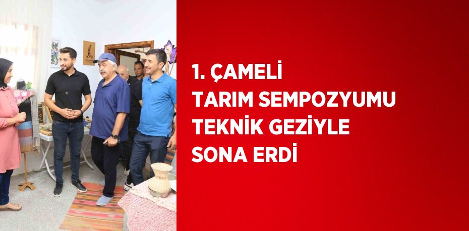 1. ÇAMELİ TARIM SEMPOZYUMU TEKNİK GEZİYLE SONA ERDİ