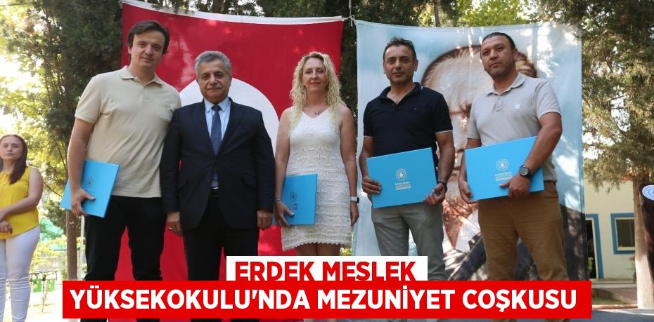 ERDEK MESLEK YÜKSEKOKULU’NDA MEZUNİYET COŞKUSU