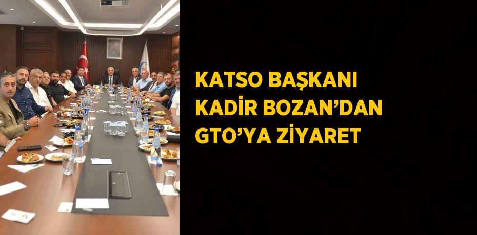 KATSO BAŞKANI KADİR BOZAN’DAN GTO’YA ZİYARET