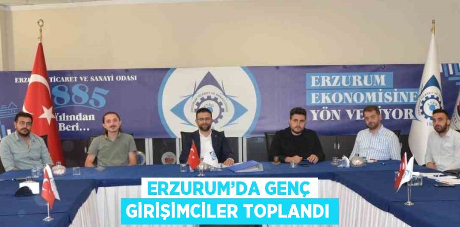 ERZURUM’DA GENÇ GİRİŞİMCİLER TOPLANDI