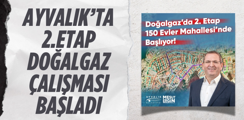 AYVALIK’TA 2.ETAP DOĞALGAZ ÇALIŞMASI BAŞLADI