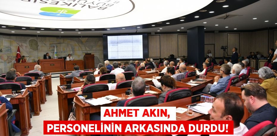 AHMET AKIN, PERSONELİNİN ARKASINDA DURDU!