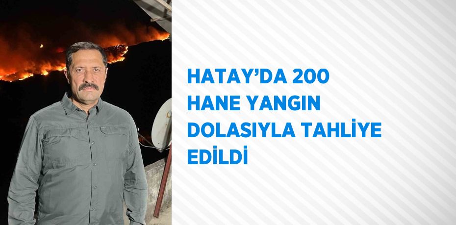 HATAY’DA 200 HANE YANGIN DOLASIYLA TAHLİYE EDİLDİ