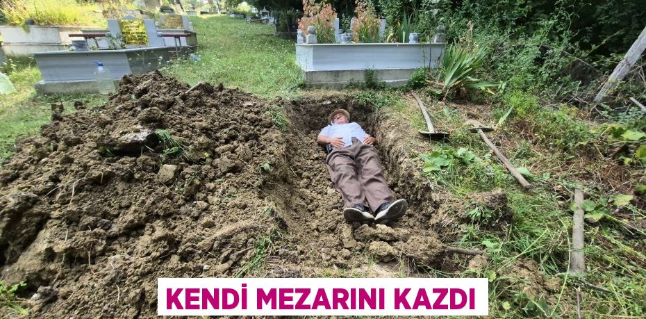 KENDİ MEZARINI KAZDI