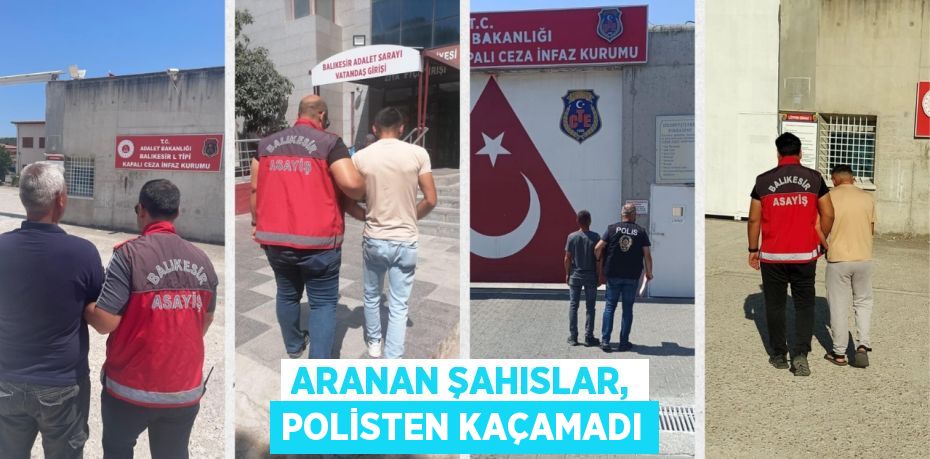 Aranan şahıslar, polisten kaçamadı