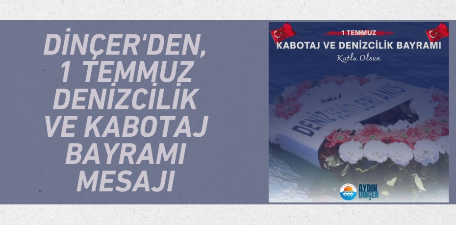 Dinçer'den, 1 Temmuz Denizcilik ve Kabotaj Bayramı Mesajı