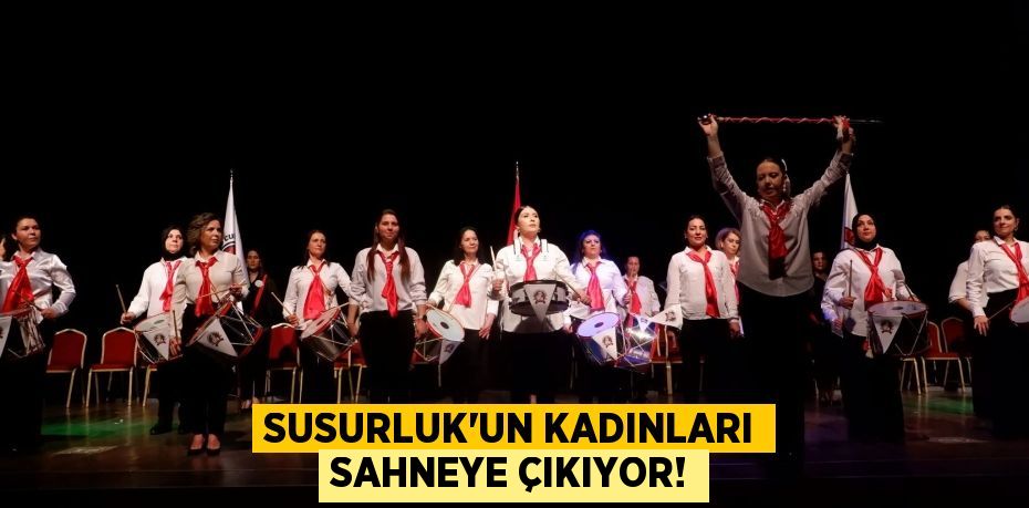 Susurluk'un Kadınları Sahneye Çıkıyor!