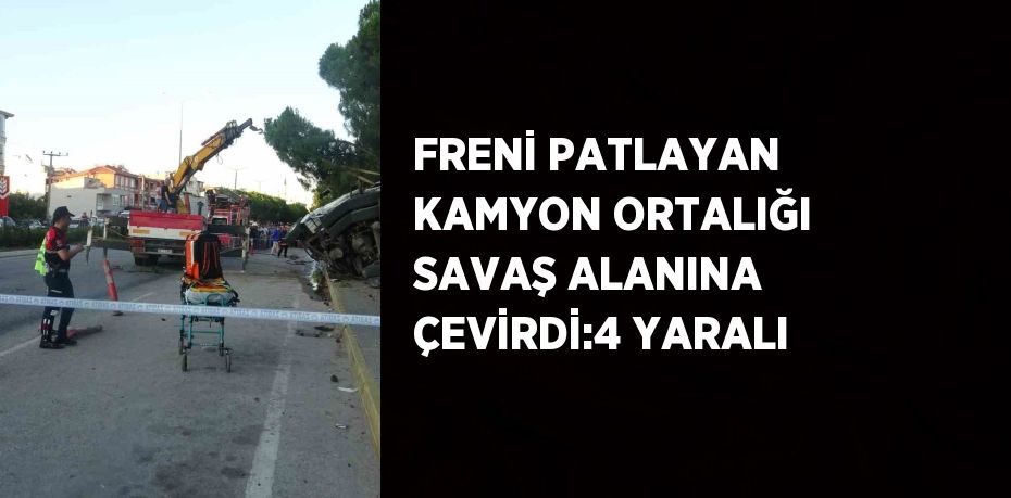 FRENİ PATLAYAN KAMYON ORTALIĞI SAVAŞ ALANINA ÇEVİRDİ:4 YARALI