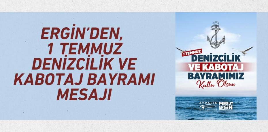 Ergin’den, 1 Temmuz Denizcilik ve Kabotaj Bayramı Mesajı
