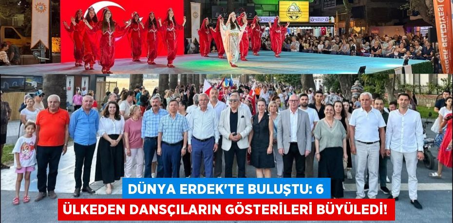 Dünya Erdek'te Buluştu: 6 Ülkeden Dansçıların Gösterileri Büyüledi!