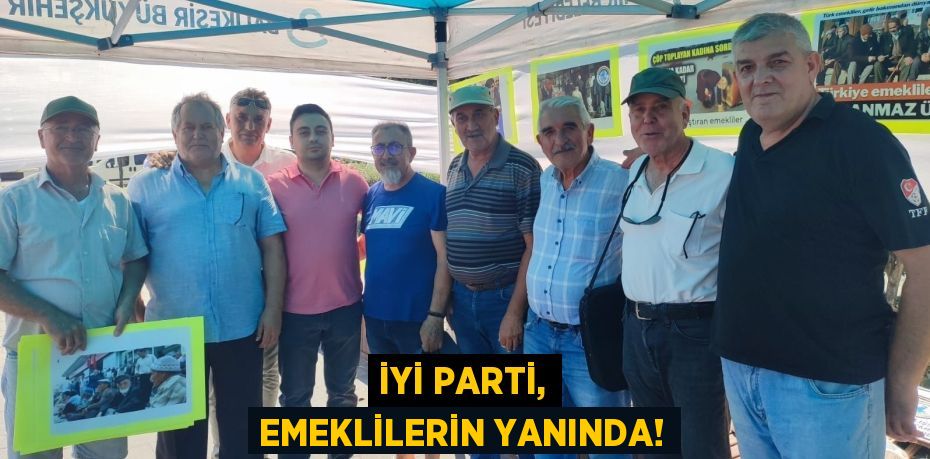 İYİ Parti, Emeklilerin Yanında!