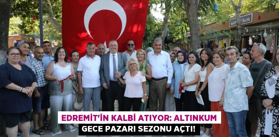 Edremit'in Kalbi Atıyor: Altınkum Gece Pazarı Sezonu Açtı!