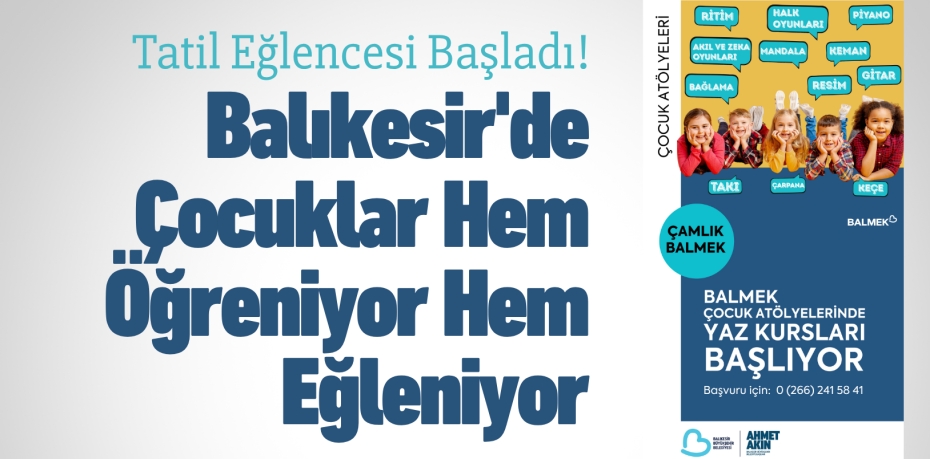 Tatil Eğlencesi Başladı! Balıkesir'de Çocuklar Hem Öğreniyor Hem Eğleniyor