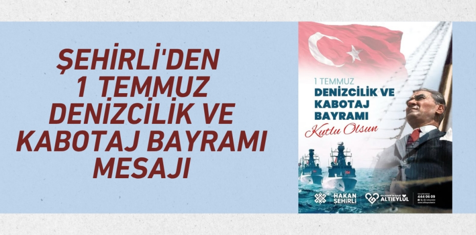 Şehirli'den 1 Temmuz Denizcilik ve Kabotaj Bayramı Mesajı