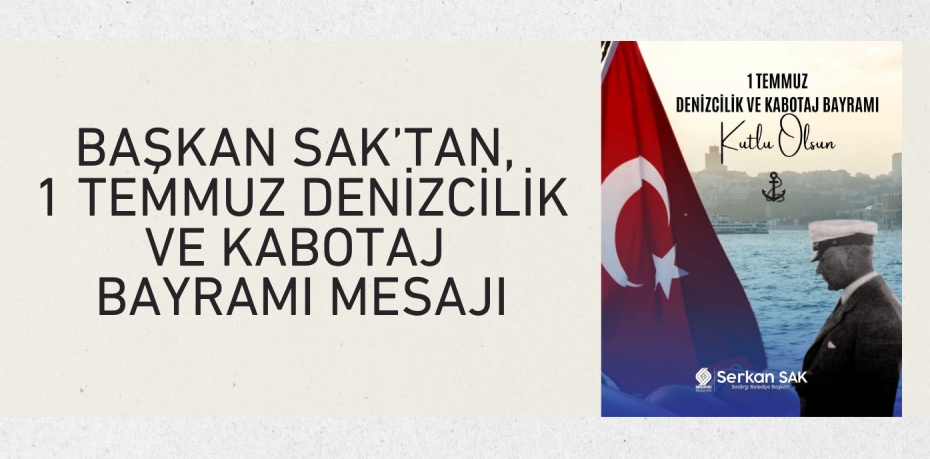 Başkan Sak’tan, 1 Temmuz Denizcilik ve Kabotaj Bayramı Mesajı