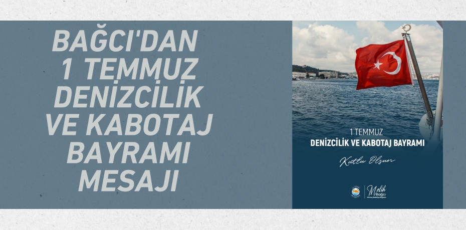 Bağcı'dan 1 Temmuz Denizcilik ve Kabotaj Bayramı Mesajı