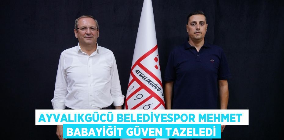 Ayvalıkgücü Belediyespor Mehmet Babayiğit güven tazeledi