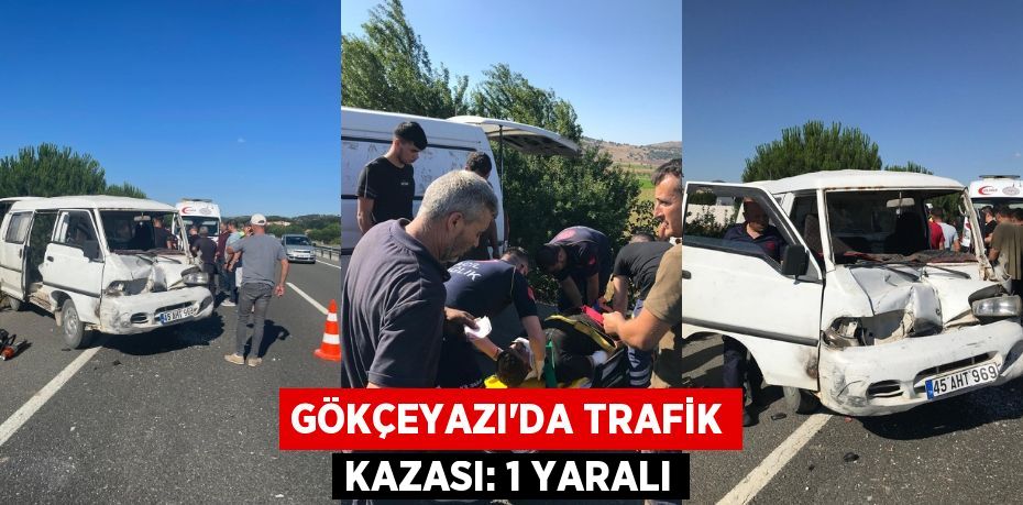 Gökçeyazı’da trafik kazası: 1 yaralı