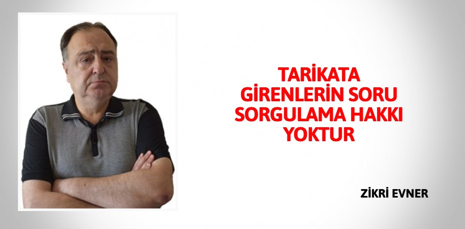 TARİKATA GİRENLERİN SORU SORGULAMA HAKKI YOKTUR